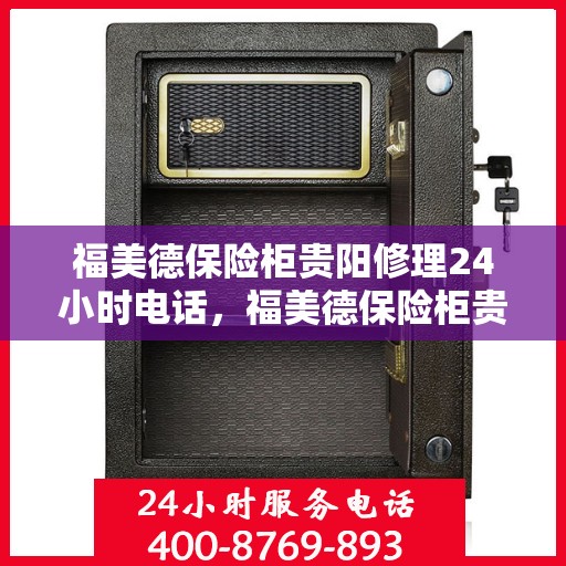 福美德保险柜贵阳修理24小时电话，福美德保险柜贵阳紧急修理热线全天候服务
