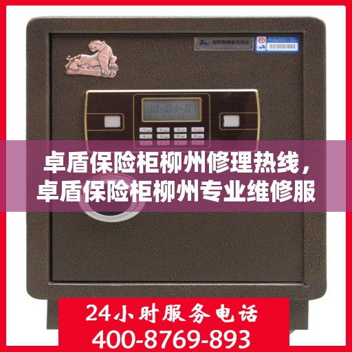 卓盾保险柜柳州修理热线，卓盾保险柜柳州专业维修服务热线揭秘