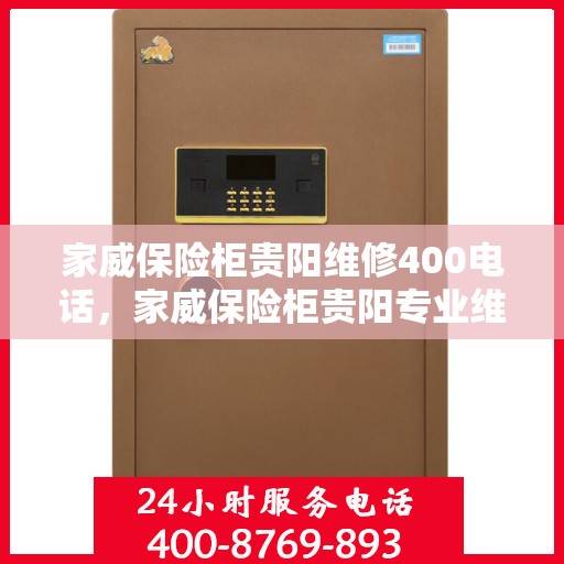 家威保险柜贵阳维修400电话，家威保险柜贵阳专业维修服务热线，专业团队为您解答，拨打400电话即刻享受无忧服务！