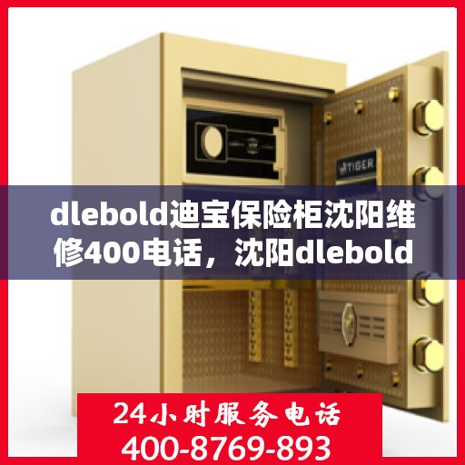dlebold迪宝保险柜沈阳维修400电话，沈阳dlebold迪宝保险柜专业维修服务热线，一键解决故障问题