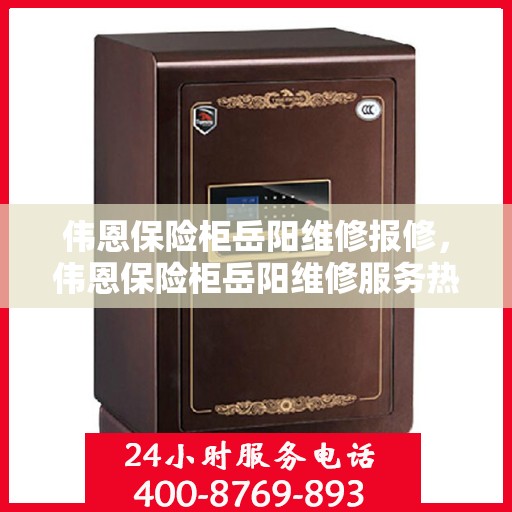 伟恩保险柜岳阳维修报修，伟恩保险柜岳阳维修服务热线启动报修流程