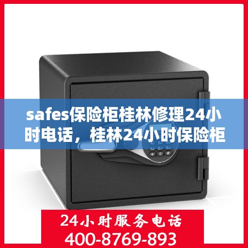 safes保险柜桂林修理24小时电话，桂林24小时保险柜维修热线，专业安全快捷服务