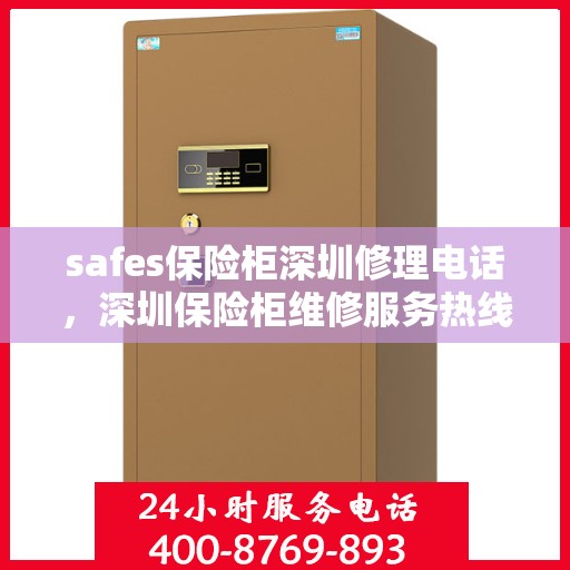 safes保险柜深圳修理电话，深圳保险柜维修服务热线，专业修理safes保险柜电话公布