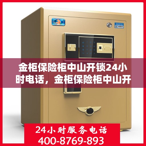 金柜保险柜中山开锁24小时电话，金柜保险柜中山开锁全天候服务热线