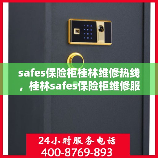 safes保险柜桂林维修热线，桂林safes保险柜维修服务热线全解析