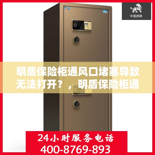 明盾保险柜通风口堵塞导致无法打开？，明盾保险柜通风口堵塞引发开启难题？
