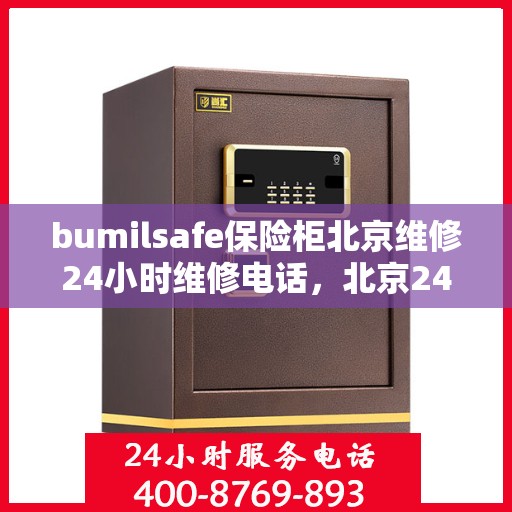bumilsafe保险柜北京维修24小时维修电话，北京24小时bumilsafe保险柜维修热线，专业快速服务团队为您保驾护航