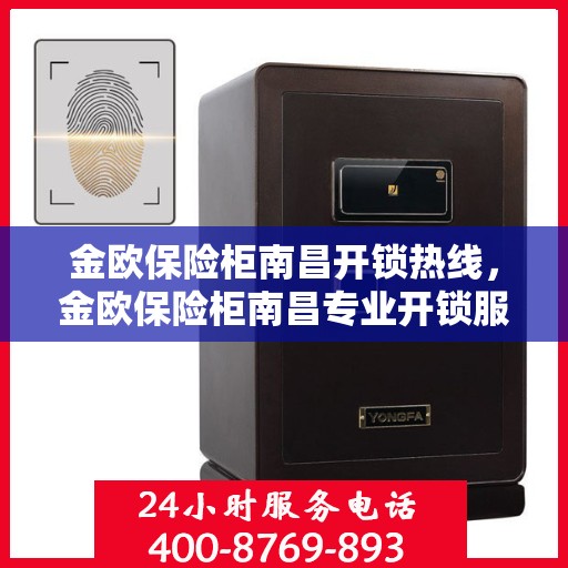 金欧保险柜南昌开锁热线，金欧保险柜南昌专业开锁服务热线