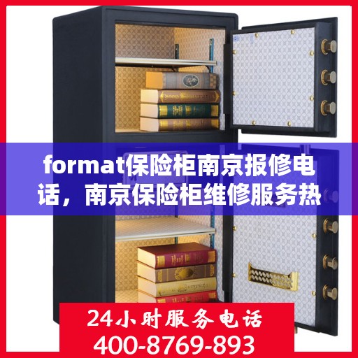 format保险柜南京报修电话，南京保险柜维修服务热线及报修指南