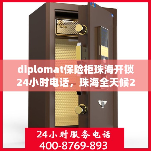 diplomat保险柜珠海开锁24小时电话，珠海全天候24小时Diplomat保险柜开锁服务热线