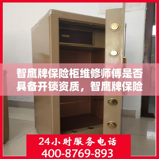 智鹰牌保险柜维修师傅是否具备开锁资质，智鹰牌保险柜维修师傅的专业开锁资质解析