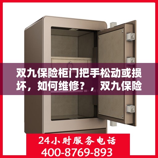 双九保险柜门把手松动或损坏，如何维修？，双九保险柜门把手维修攻略，松动损坏怎么办？