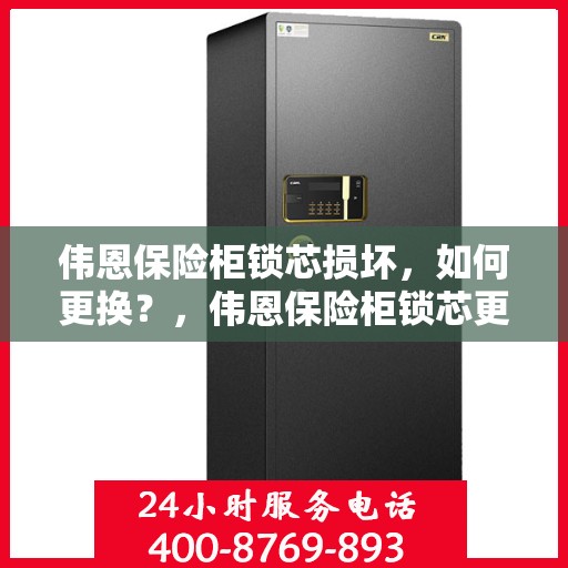 伟恩保险柜锁芯损坏，如何更换？，伟恩保险柜锁芯更换指南，轻松解决锁芯损坏问题