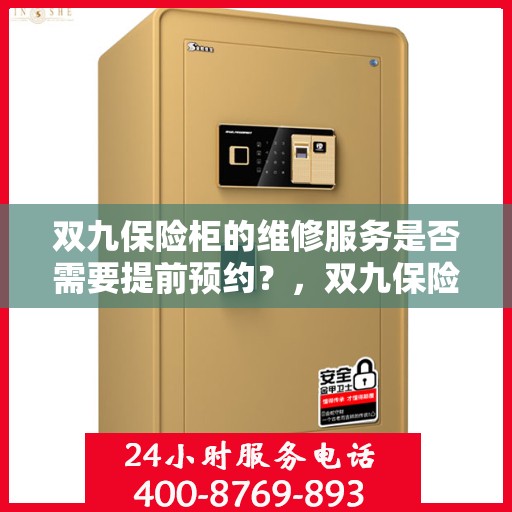 双九保险柜的维修服务是否需要提前预约？，双九保险柜维修服务预约指南，了解维修流程，是否需要提前预约？
