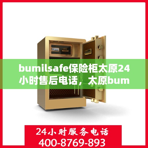 bumilsafe保险柜太原24小时售后电话，太原bumilsafe保险柜全天候售后电话，专业维修服务24小时不打烊