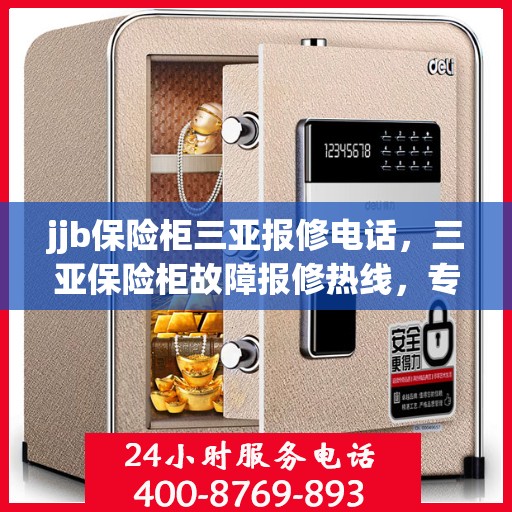 jjb保险柜三亚报修电话，三亚保险柜故障报修热线，专业解决保险柜问题