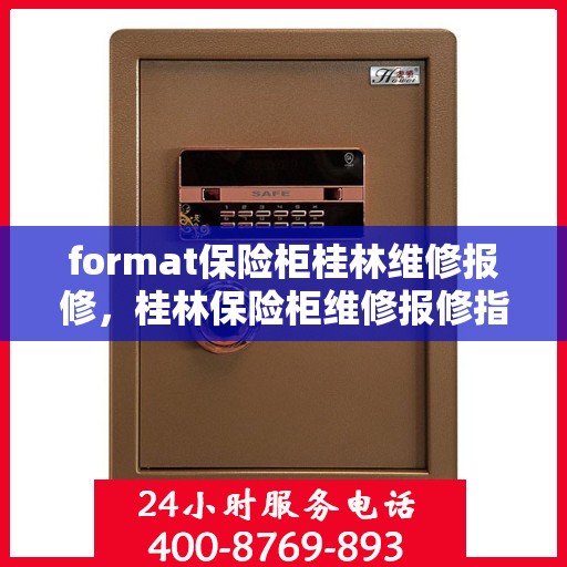 format保险柜桂林维修报修，桂林保险柜维修报修指南与故障解决格式