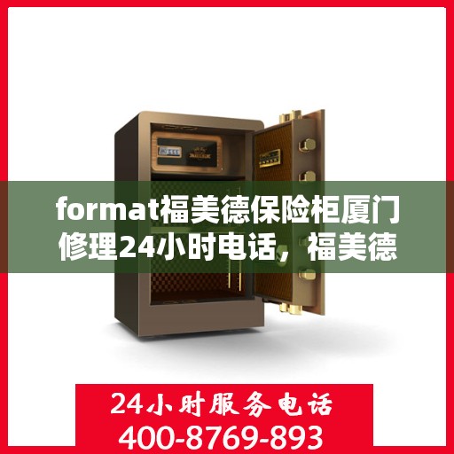 format福美德保险柜厦门修理24小时电话，福美德保险柜厦门全天候专业修理服务热线