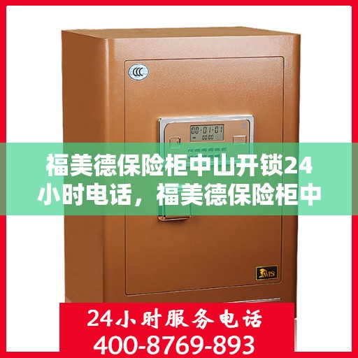 福美德保险柜中山开锁24小时电话，福美德保险柜中山开锁全天候服务热线