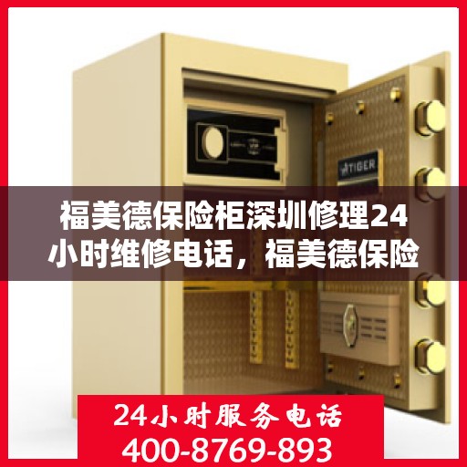 福美德保险柜深圳修理24小时维修电话，福美德保险柜深圳全天候专业维修服务热线