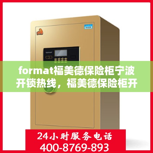 format福美德保险柜宁波开锁热线，福美德保险柜开锁服务热线在宁波，专业开锁，快速响应