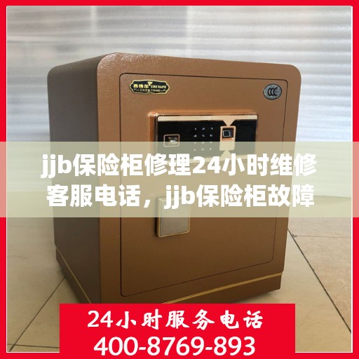 jjb保险柜修理24小时维修客服电话，jjb保险柜故障无忧，全天候专业修理与紧急客服热线