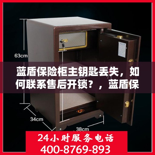 蓝盾保险柜主钥匙丢失，如何联系售后开锁？，蓝盾保险柜主钥匙遗失，售后开锁联系攻略