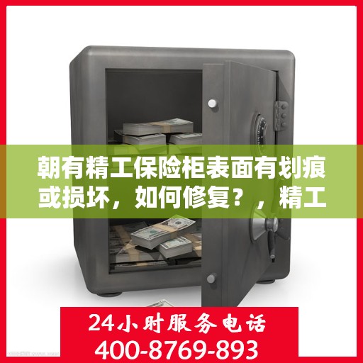 朝有精工保险柜表面有划痕或损坏，如何修复？，精工保险柜表面划痕与损坏修复指南
