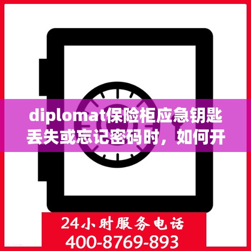diplomat保险柜应急钥匙丢失或忘记密码时，如何开锁？，Diplomat保险柜应急解锁指南，钥匙丢失或密码遗忘怎么办？