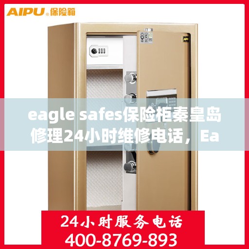 eagle safes保险柜秦皇岛修理24小时维修电话，Eagle Safes保险柜秦皇岛专业修理服务，全天候24小时维修电话为您护航