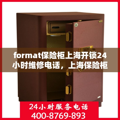 format保险柜上海开锁24小时维修电话，上海保险柜开锁维修电话全天候服务，专业快速响应