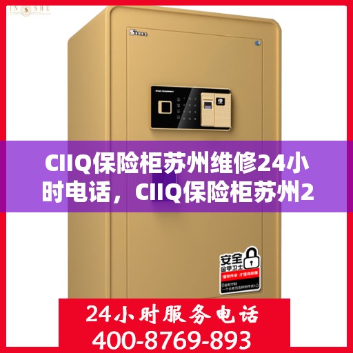 CIIQ保险柜苏州维修24小时电话，CIIQ保险柜苏州24小时专业维修服务热线