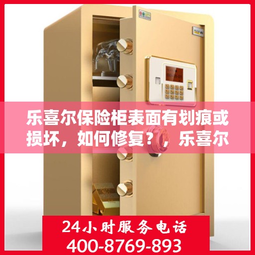 乐喜尔保险柜表面有划痕或损坏，如何修复？，乐喜尔保险柜表面划痕与损坏修复指南