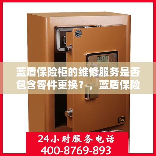 蓝盾保险柜的维修服务是否包含零件更换？，蓝盾保险柜维修服务详解，零件更换是否涵盖？