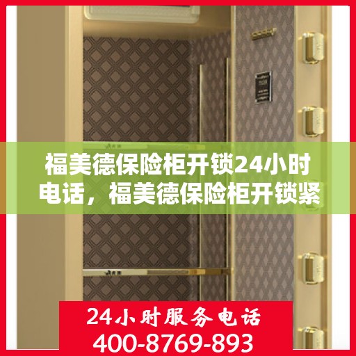 福美德保险柜开锁24小时电话，福美德保险柜开锁紧急服务热线全天候开启