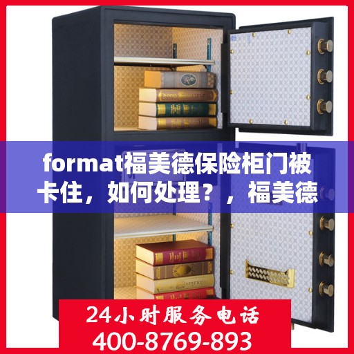 format福美德保险柜门被卡住，如何处理？，福美德保险柜门卡住应急处理指南