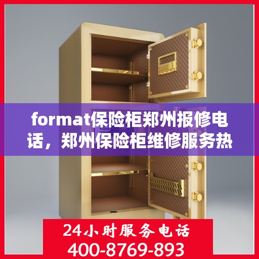 format保险柜郑州报修电话，郑州保险柜维修服务热线及报修指南