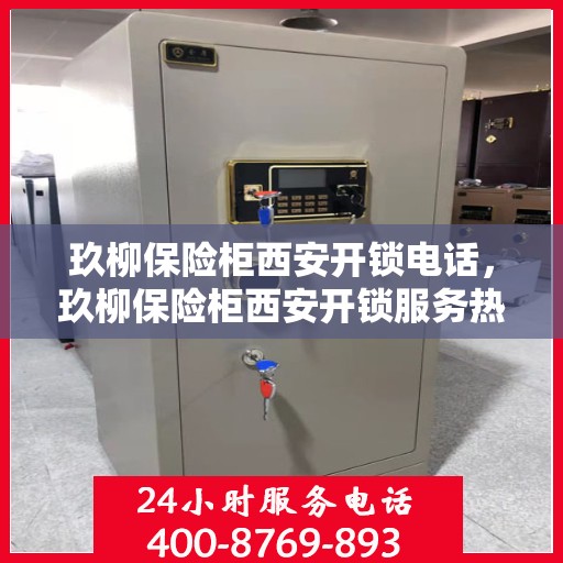 玖柳保险柜西安开锁电话，玖柳保险柜西安开锁服务热线