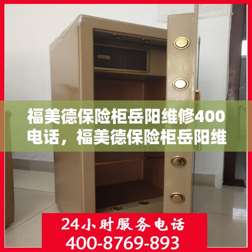 福美德保险柜岳阳维修400电话，福美德保险柜岳阳维修服务热线，专业解决您的安全存储问题
