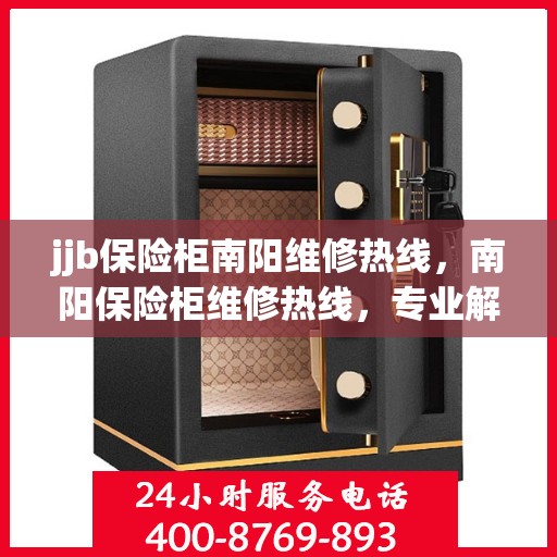 jjb保险柜南阳维修热线，南阳保险柜维修热线，专业解决保险柜故障问题