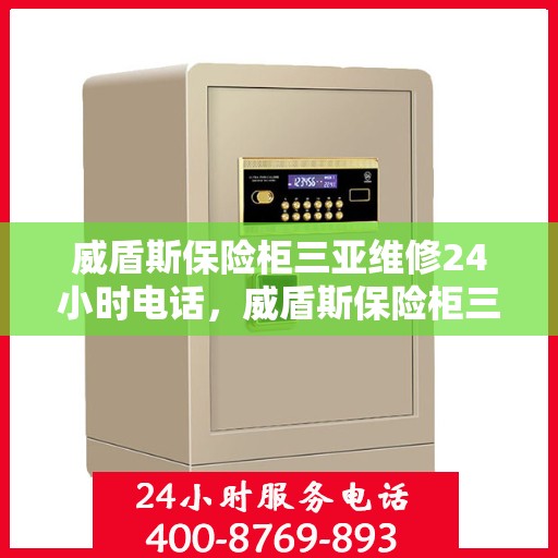 威盾斯保险柜三亚维修24小时电话，威盾斯保险柜三亚24小时专业维修服务热线