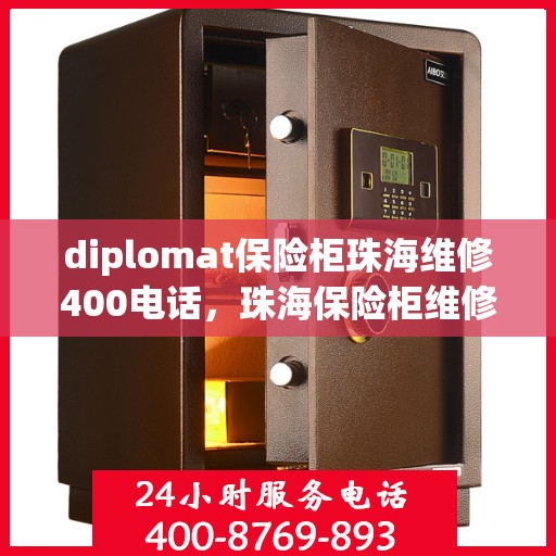 diplomat保险柜珠海维修400电话，珠海保险柜维修专线，外交官保险柜服务热线