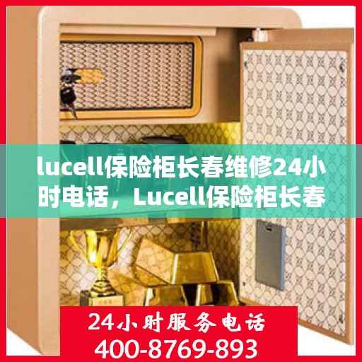 lucell保险柜长春维修24小时电话，Lucell保险柜长春24小时专业维修服务热线