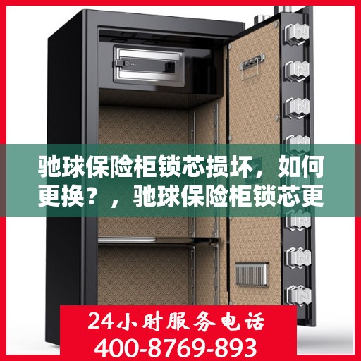 驰球保险柜锁芯损坏，如何更换？，驰球保险柜锁芯更换指南，解决锁芯损坏问题