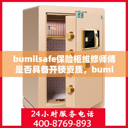 bumilsafe保险柜维修师傅是否具备开锁资质，bumilsafe保险柜维修师傅的专业开锁资质揭秘
