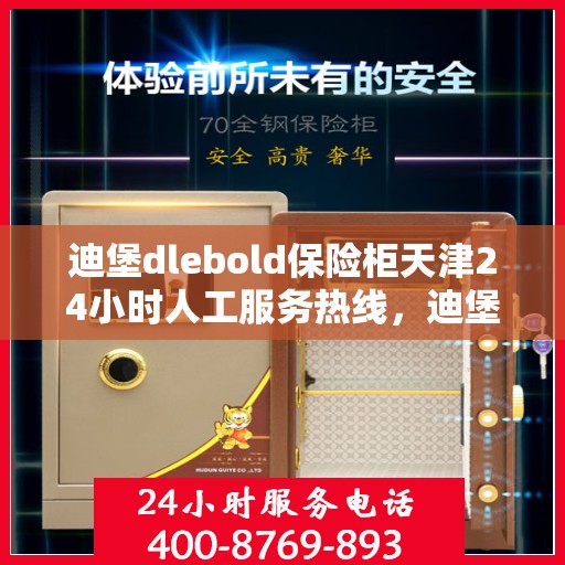 迪堡dlebold保险柜天津24小时人工服务热线，迪堡保险柜天津服务热线，全天候人工服务支持，保障您的安全无忧