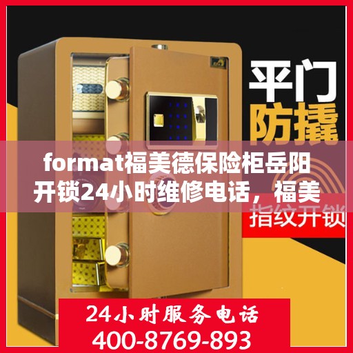 format福美德保险柜岳阳开锁24小时维修电话，福美德保险柜岳阳开锁，全天候专业维修服务热线