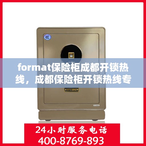 format保险柜成都开锁热线，成都保险柜开锁热线专业服务Format