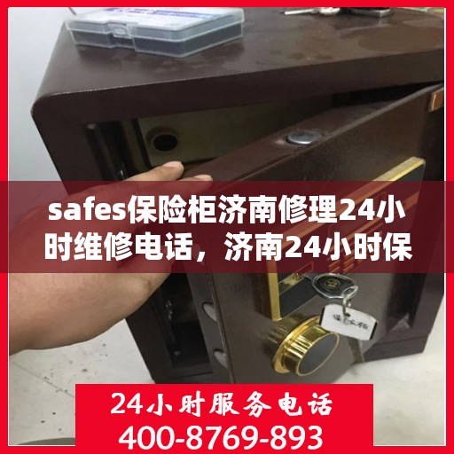 safes保险柜济南修理24小时维修电话，济南24小时保险柜维修服务热线，专业修理锁具故障与紧急开锁