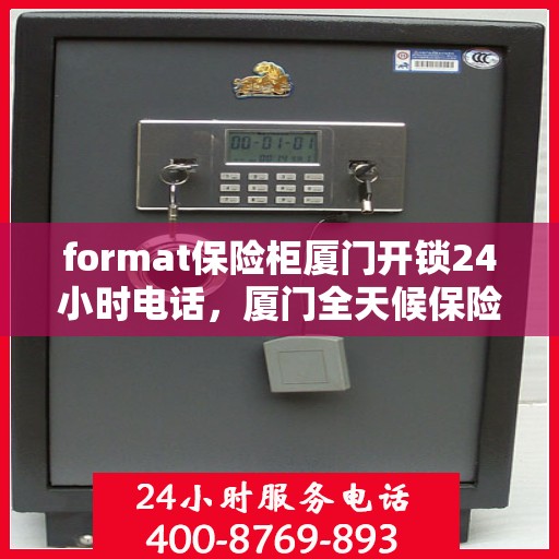 format保险柜厦门开锁24小时电话，厦门全天候保险柜开锁服务热线及专业格式指导